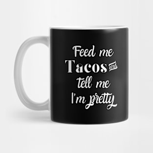 Feed me tacos and tell me I'm pretty Mug